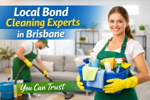 Local Bond Cleaning Experts in Brisbane You Can Trust