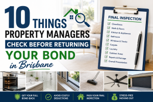 10 Things Property Managers Check Before Returning Your Bond in Brisbane